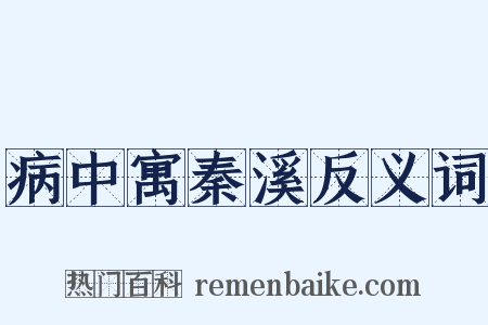 病中寓秦溪反义词是什么意思的图片